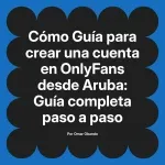 Guía para crear una cuenta en OnlyFans desde Aruba: Guía completa paso a paso