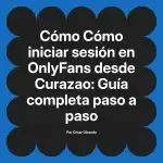 Cómo iniciar sesión en OnlyFans desde Curazao: Guía completa paso a paso