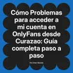 Problemas para acceder a mi cuenta en OnlyFans desde Curazao: Guía completa paso a paso