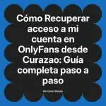 Recuperar acceso a mi cuenta en OnlyFans desde Curazao: Guía completa paso a paso