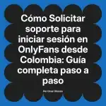 Solicitar soporte para iniciar sesión en OnlyFans desde Colombia: Guía completa paso a paso