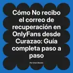 No recibo el correo de recuperación en OnlyFans desde Curazao: Guía completa paso a paso