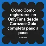 Cómo registrarse en OnlyFans desde Curazao: Guía completa paso a paso
