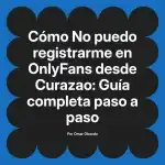 No puedo registrarme en OnlyFans desde Curazao: Guía completa paso a paso