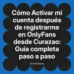 Activar mi cuenta después de registrarme en OnlyFans desde Curazao: Guía completa paso a paso