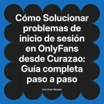 Solucionar problemas de inicio de sesión en OnlyFans desde Curazao: Guía completa paso a paso