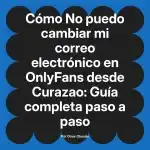 No puedo cambiar mi correo electrónico en OnlyFans desde Curazao: Guía completa paso a paso