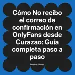 No recibo el correo de confirmación en OnlyFans desde Curazao: Guía completa paso a paso