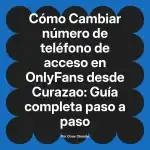 Cambiar número de teléfono de acceso en OnlyFans desde Curazao: Guía completa paso a paso
