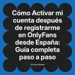 Activar mi cuenta después de registrarme en OnlyFans desde España: Guía completa paso a paso