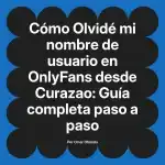 Olvidé mi nombre de usuario en OnlyFans desde Curazao: Guía completa paso a paso