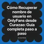 Recuperar nombre de usuario en OnlyFans desde Curazao: Guía completa paso a paso