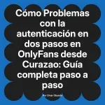 Problemas con la autenticación en dos pasos en OnlyFans desde Curazao: Guía completa paso a paso