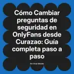 Cambiar preguntas de seguridad en OnlyFans desde Curazao: Guía completa paso a paso
