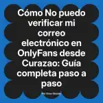 No puedo verificar mi correo electrónico en OnlyFans desde Curazao: Guía completa paso a paso