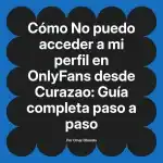 No puedo acceder a mi perfil en OnlyFans desde Curazao: Guía completa paso a paso