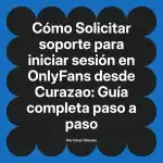 Solicitar soporte para iniciar sesión en OnlyFans desde Curazao: Guía completa paso a paso
