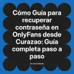 Guía para recuperar contraseña en OnlyFans desde Curazao: Guía completa paso a paso