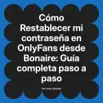 Restablecer mi contraseña en OnlyFans desde Bonaire: Guía completa paso a paso