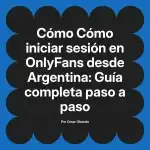 Cómo iniciar sesión en OnlyFans desde Argentina: Guía completa paso a paso