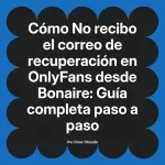 No recibo el correo de recuperación en OnlyFans desde Bonaire: Guía completa paso a paso