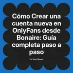 Crear una cuenta nueva en OnlyFans desde Bonaire: Guía completa paso a paso