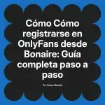 Cómo registrarse en OnlyFans desde Bonaire: Guía completa paso a paso