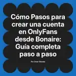 Pasos para crear una cuenta en OnlyFans desde Bonaire: Guía completa paso a paso