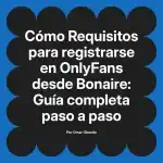 Requisitos para registrarse en OnlyFans desde Bonaire: Guía completa paso a paso