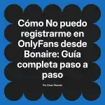 No puedo registrarme en OnlyFans desde Bonaire: Guía completa paso a paso