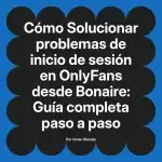 Solucionar problemas de inicio de sesión en OnlyFans desde Bonaire: Guía completa paso a paso