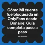 Mi cuenta fue bloqueada en OnlyFans desde Bonaire: Guía completa paso a paso