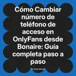Cambiar número de teléfono de acceso en OnlyFans desde Bonaire: Guía completa paso a paso