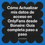 Actualizar mis datos de acceso en OnlyFans desde Bonaire: Guía completa paso a paso