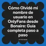 Olvidé mi nombre de usuario en OnlyFans desde Bonaire: Guía completa paso a paso