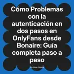 Problemas con la autenticación en dos pasos en OnlyFans desde Bonaire: Guía completa paso a paso