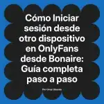 Iniciar sesión desde otro dispositivo en OnlyFans desde Bonaire: Guía completa paso a paso