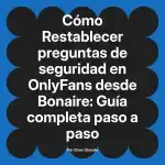 Restablecer preguntas de seguridad en OnlyFans desde Bonaire: Guía completa paso a paso