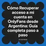 Recuperar acceso a mi cuenta en OnlyFans desde Argentina: Guía completa paso a paso