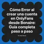 Error al crear una cuenta en OnlyFans desde Bonaire: Guía completa paso a paso