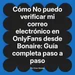 No puedo verificar mi correo electrónico en OnlyFans desde Bonaire: Guía completa paso a paso