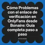 Problemas con el enlace de verificación en OnlyFans desde Bonaire: Guía completa paso a paso