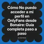 No puedo acceder a mi perfil en OnlyFans desde Bonaire: Guía completa paso a paso