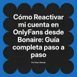 Reactivar mi cuenta en OnlyFans desde Bonaire: Guía completa paso a paso
