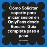 Solicitar soporte para iniciar sesión en OnlyFans desde Bonaire: Guía completa paso a paso