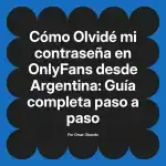 Olvidé mi contraseña en OnlyFans desde Argentina: Guía completa paso a paso