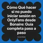 Qué hacer si no puedo iniciar sesión en OnlyFans desde Bonaire: Guía completa paso a paso