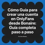 Guía para crear una cuenta en OnlyFans desde Bonaire: Guía completa paso a paso
