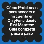 Problemas para acceder a mi cuenta en OnlyFans desde Sint Maarten: Guía completa paso a paso