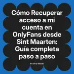 Recuperar acceso a mi cuenta en OnlyFans desde Sint Maarten: Guía completa paso a paso
